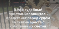 В Уфе судебный пристав-исполнитель предстанет перед судом за снятие ареста с собственных счетов - Следственный комитет