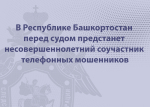 В Республике Башкортостан перед судом предстанет несовершеннолетний соучастник телефонных мошенников
