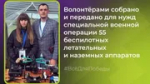 Волонтеры из Башкирии отправили на передовую 55 беспилотников